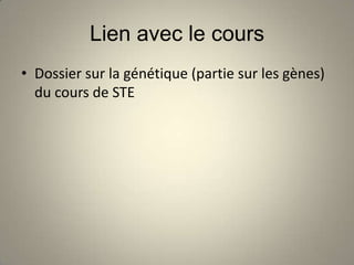 Lien avec le cours
• Dossier sur la génétique (partie sur les gènes)
  du cours de STE
 