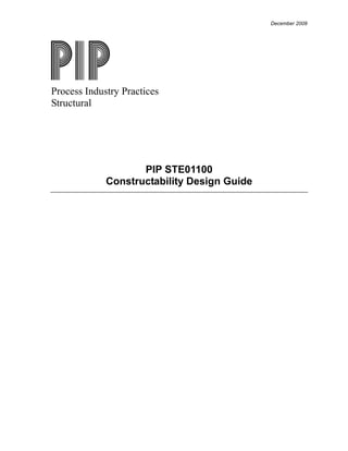 December 2009
Process Industry Practices
Structural
PIP STE01100
Constructability Design Guide
 