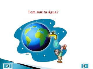 Tem muita água?
 