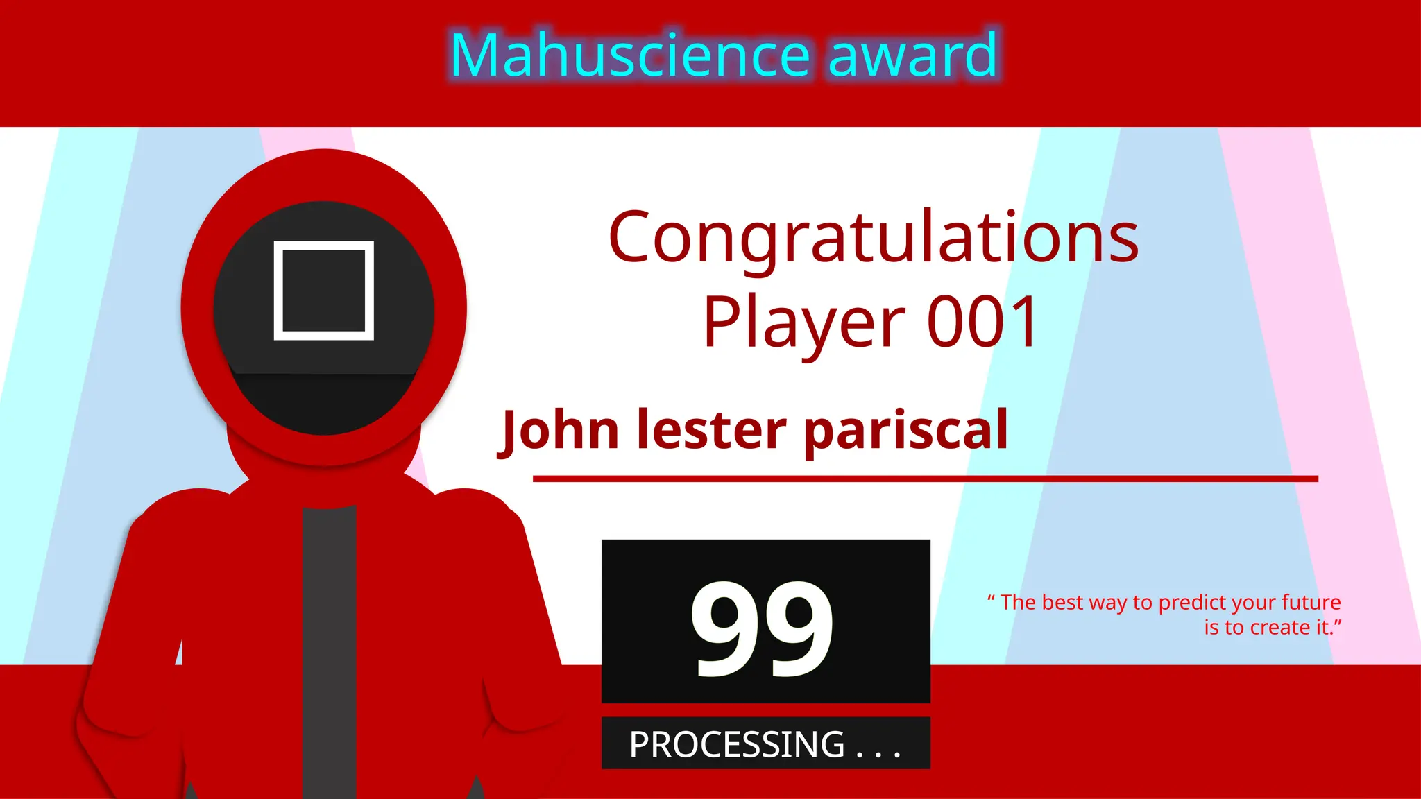 Congratulations
Player 001
John lester pariscal
“ The best way to predict your future
is to create it.”
Mahuscience award
99
PROCESSING . . .
 