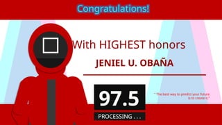 With HIGHEST honors
JENIEL U. OBAÑA
“ The best way to predict your future
is to create it.”
Congratulations!
97.5
PROCESSING . . .
 