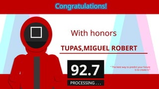 With honors
TUPAS,MIGUEL ROBERT
“ The best way to predict your future
is to create it.”
Congratulations!
92.7
PROCESSING . . .
 