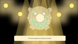 "The future depends on what you do today.“
 