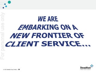 © 2016 Steadfast Group Limited | 30
Forpersonaluseonly
 