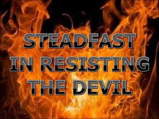 STEADFAST  IN RESISTING  THE DEVIL 