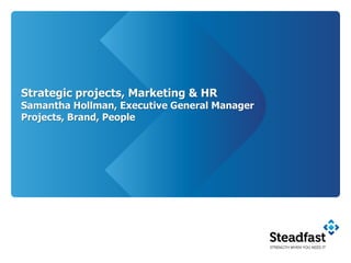 Strategic projects, Marketing & HR
Samantha Hollman, Executive General Manager
Projects, Brand, People
 