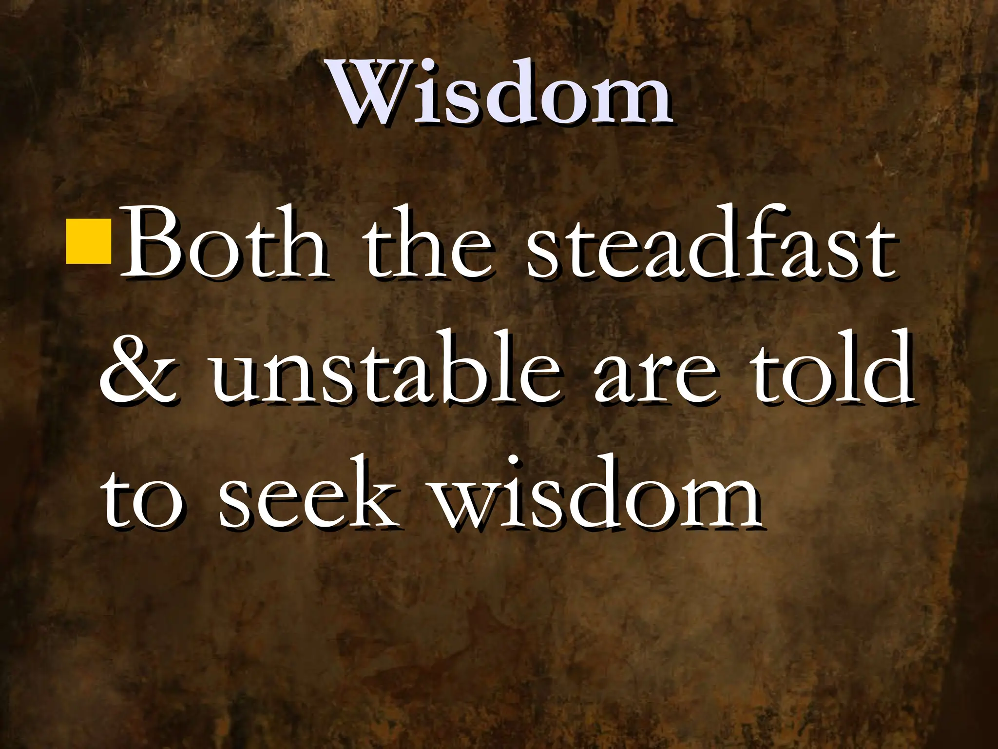 Wisdom Both the steadfast & unstable are told to seek wisdom 