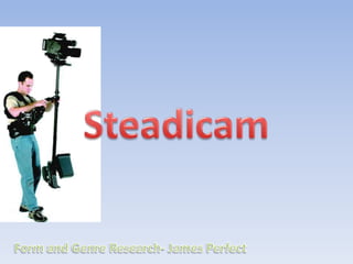 Steadicam Form and Genre Research- James Perfect 