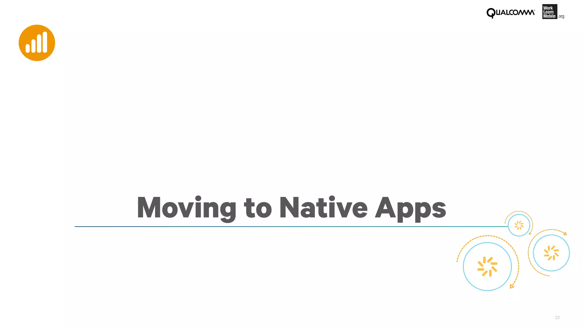 22
Moving to Native Apps
 