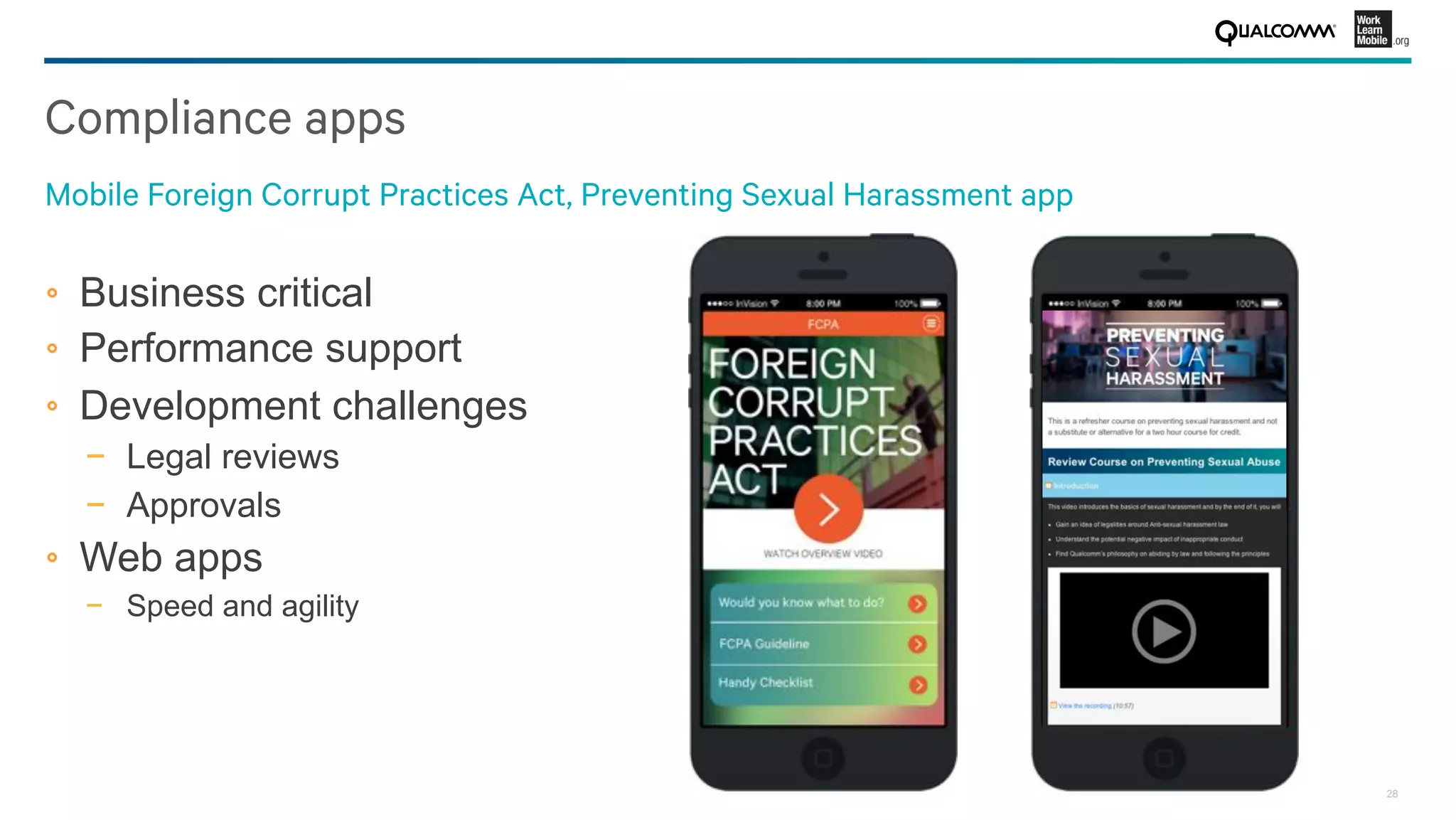28
Compliance apps
Mobile Foreign Corrupt Practices Act, Preventing Sexual Harassment app
!   Business critical
!   Performance support
!   Development challenges
−  Legal reviews
−  Approvals
!   Web apps
−  Speed and agility
 