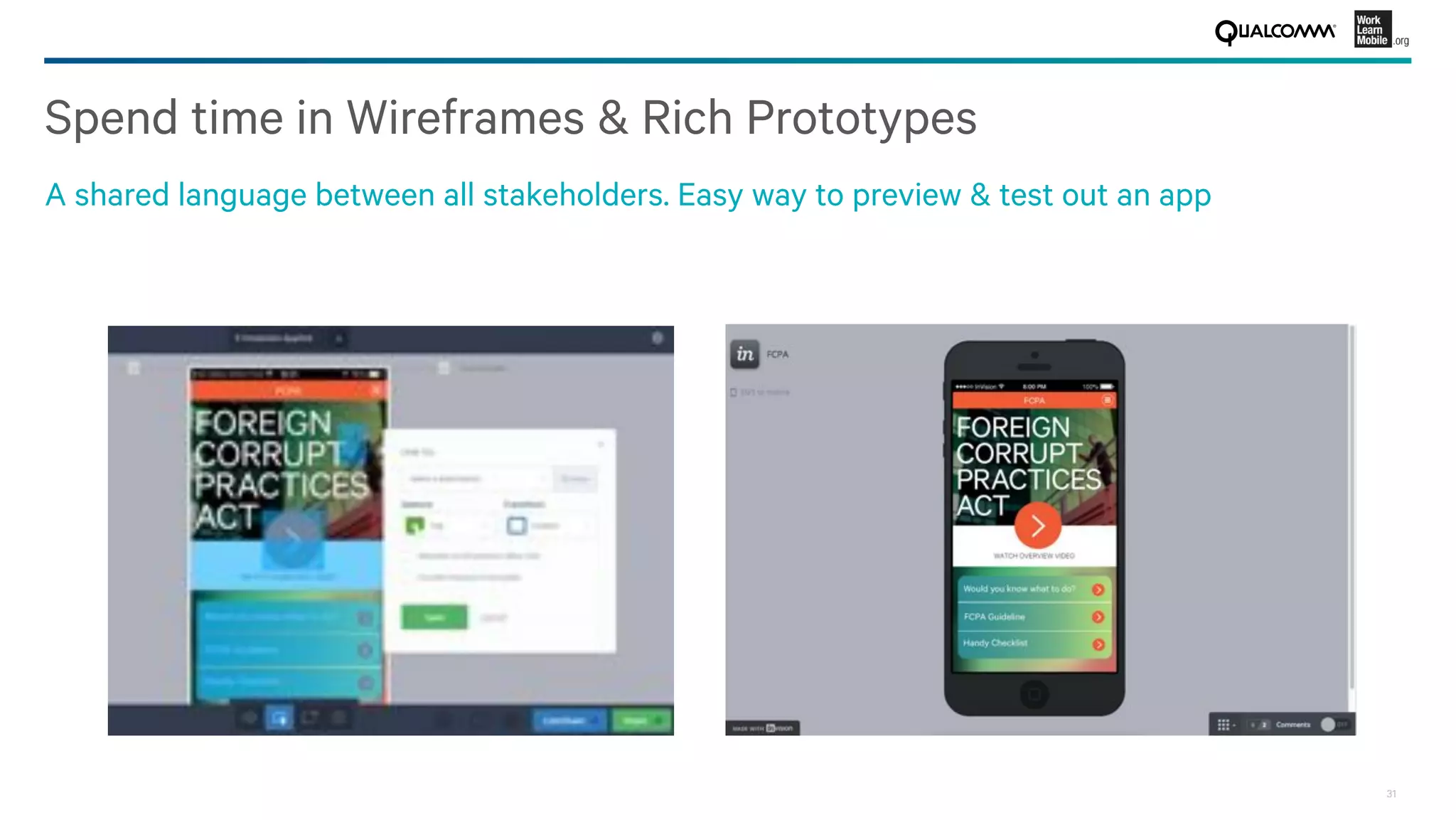 31
Spend time in Wireframes & Rich Prototypes
A shared language between all stakeholders. Easy way to preview & test out an app
 