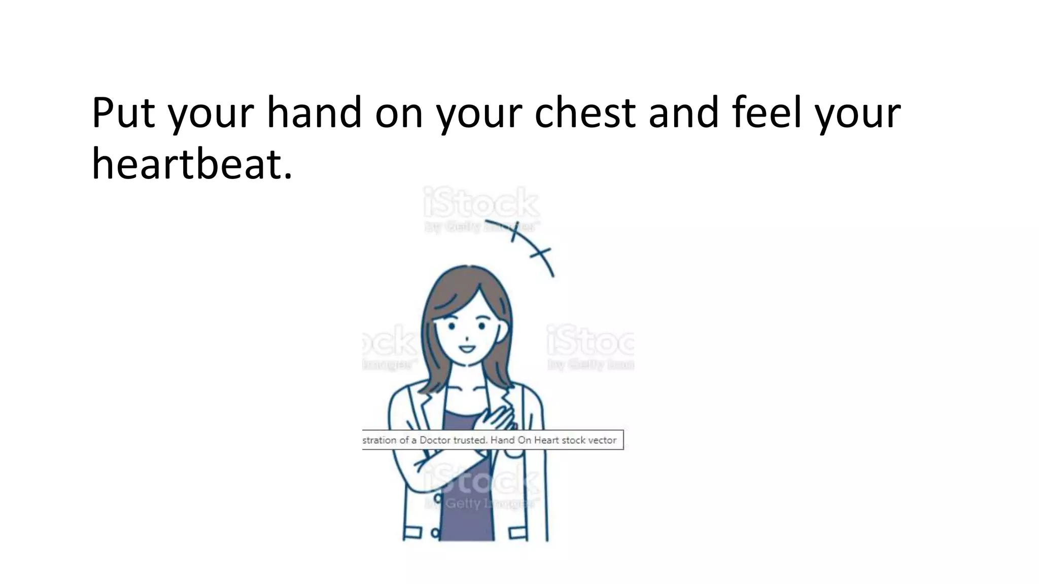 Put your hand on your chest and feel your
heartbeat.