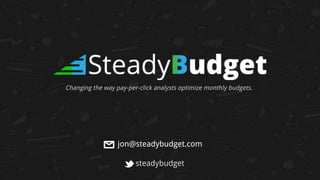 jon@steadybudget.com
steadybudget
Changing the way pay-per-click analysts optimize monthly budgets.
 