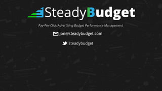 jon@steadybudget.com
steadybudget
Pay-Per-Click Advertising Budget Performance Management
 