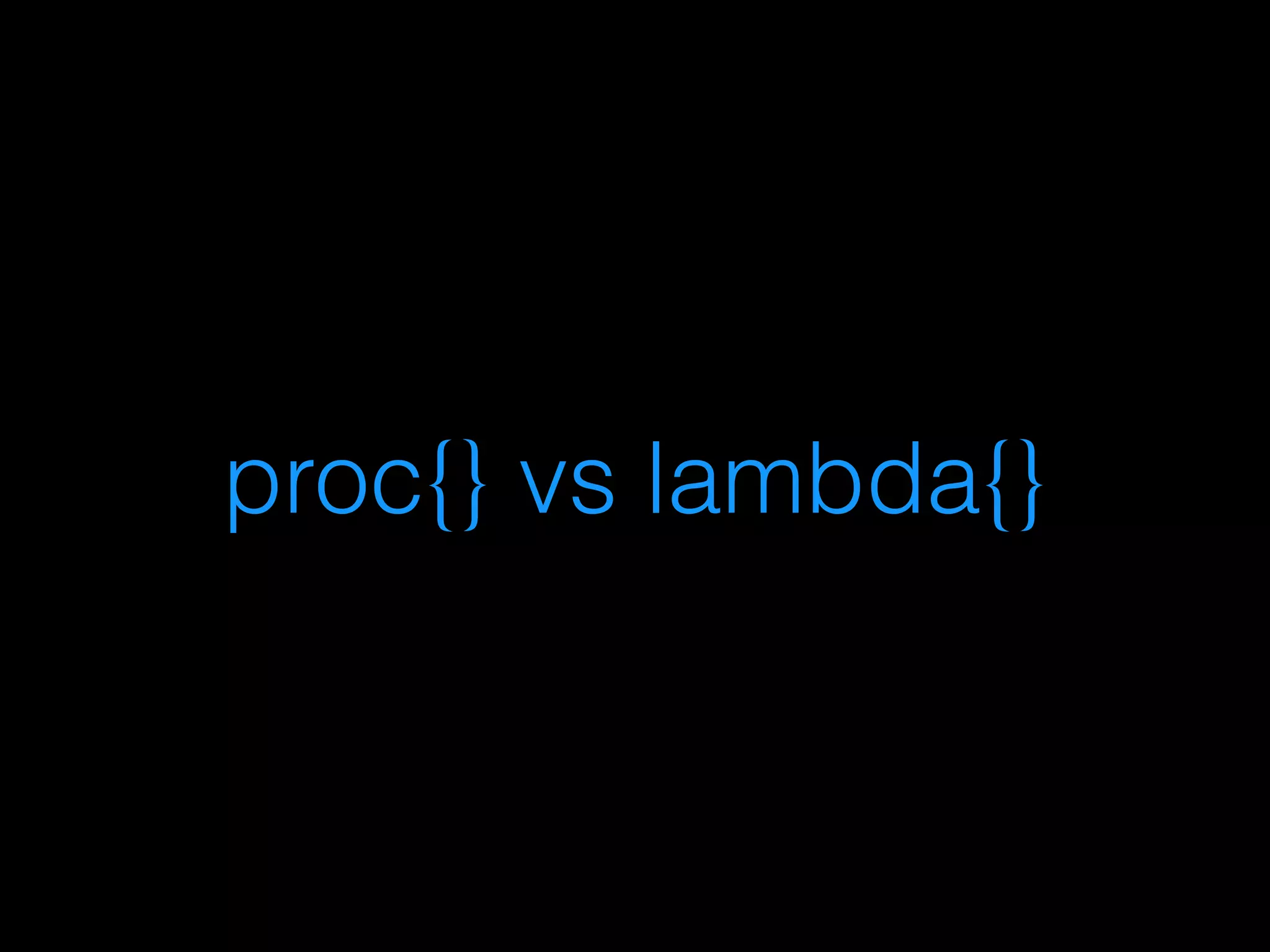 proc{} vs lambda{}
 
