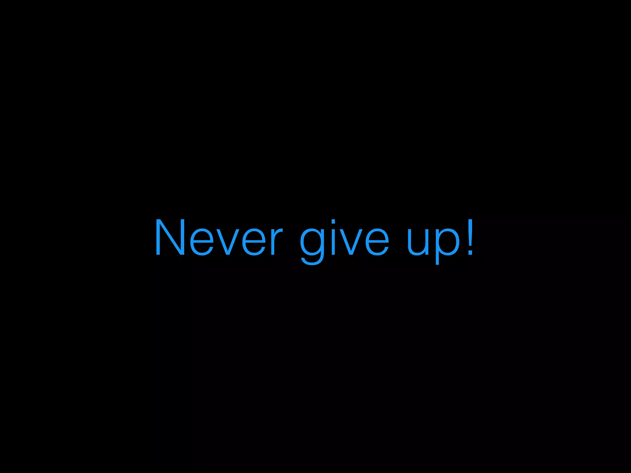 Never give up!
 