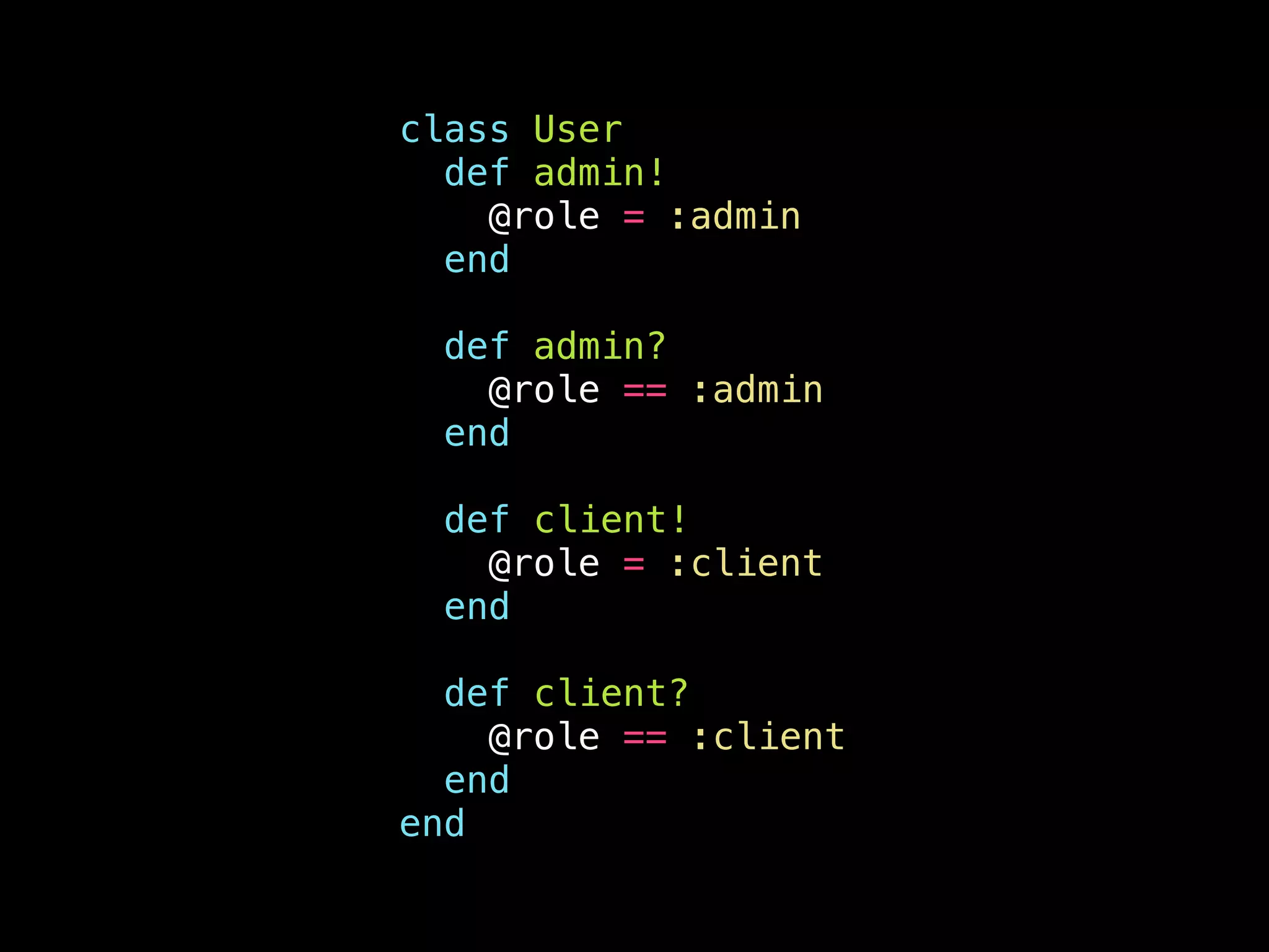 class User
def admin!
@role = :admin
end
!
def admin?
@role == :admin
end
!
def client!
@role = :client
end
!
def client?
@role == :client
end
end
 