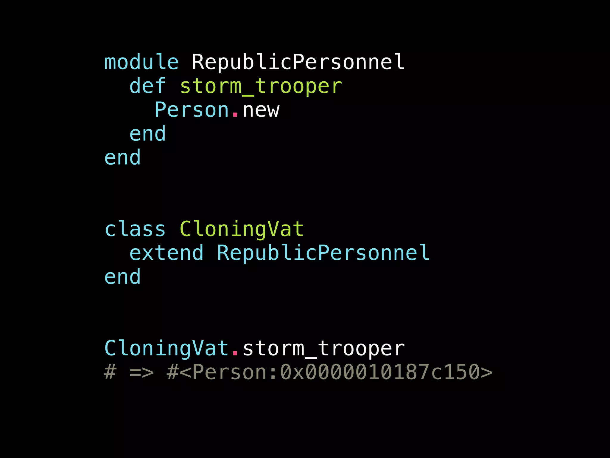 module RepublicPersonnel
def storm_trooper
Person.new
end
end
!
!
class CloningVat
extend RepublicPersonnel
end
!
!
CloningVat.storm_trooper
# => #<Person:0x0000010187c150>
 