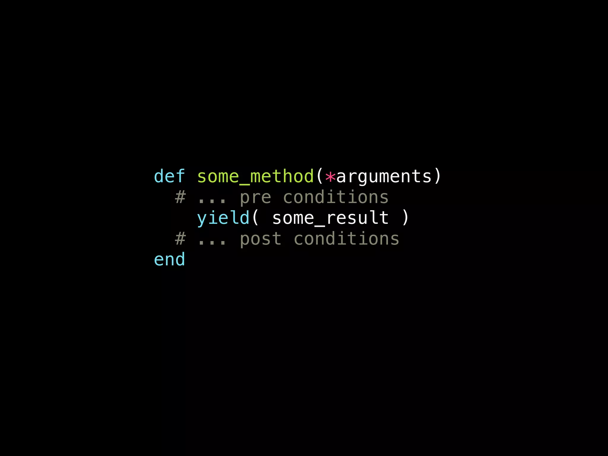 def some_method(*arguments)
# ... pre conditions
yield( some_result )
# ... post conditions
end
 