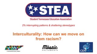 2% Interrupting patterns & shattering stereotypes
Interculturality: How can we move on
from racism?
 
