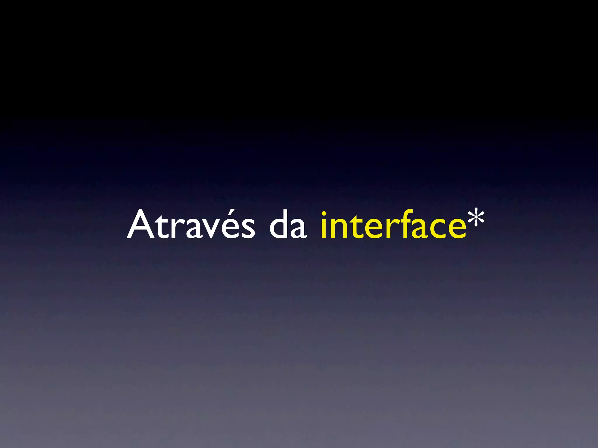 Através da interface*
 