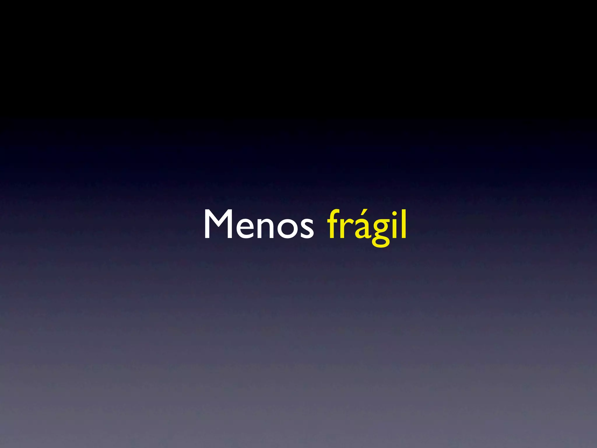 Menos frágil
 