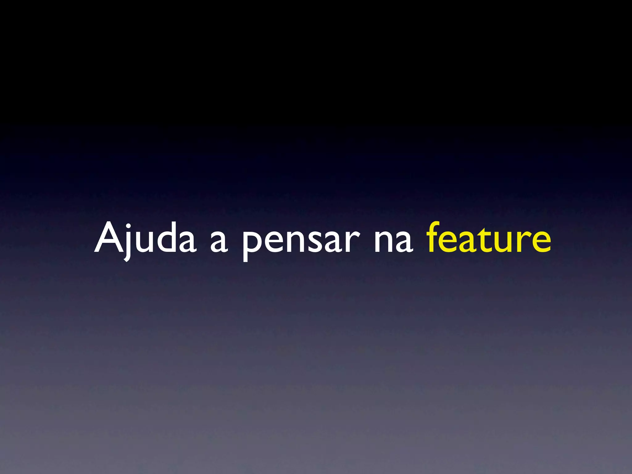 Ajuda a pensar na feature
 