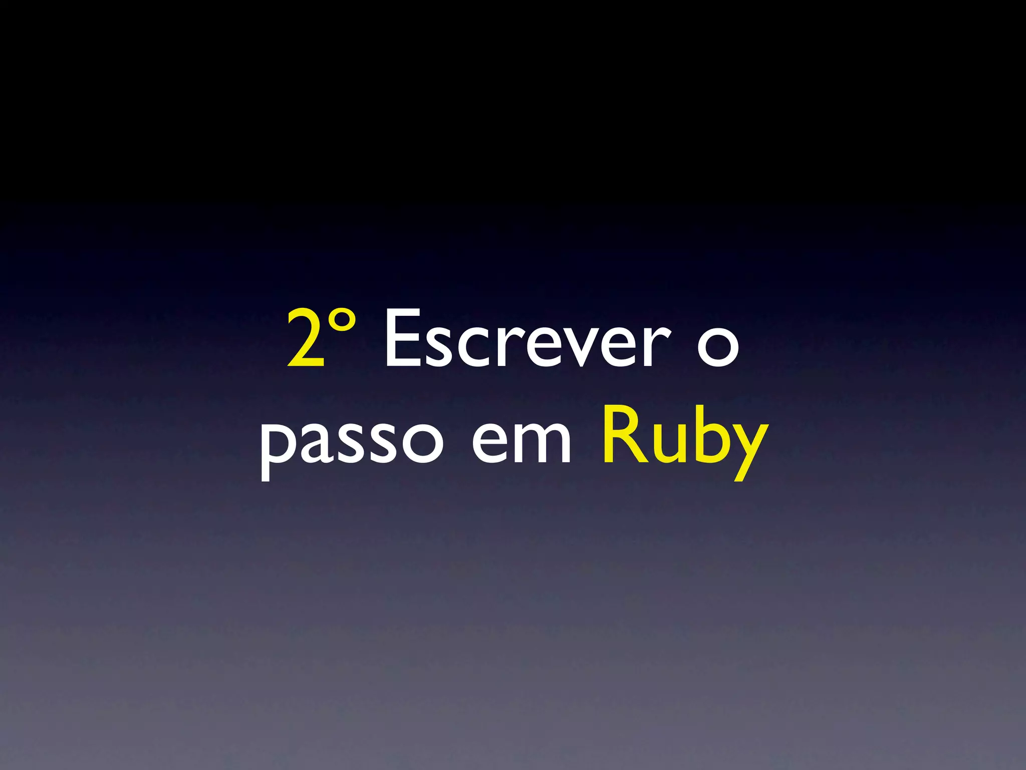 2º Escrever o
passo em Ruby
 