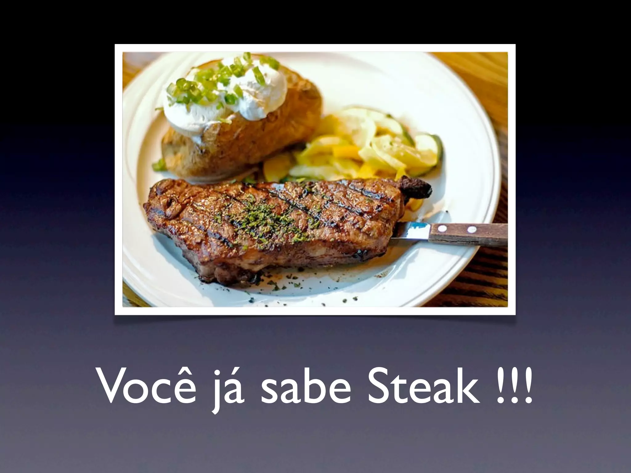 Você já sabe Steak !!!
 