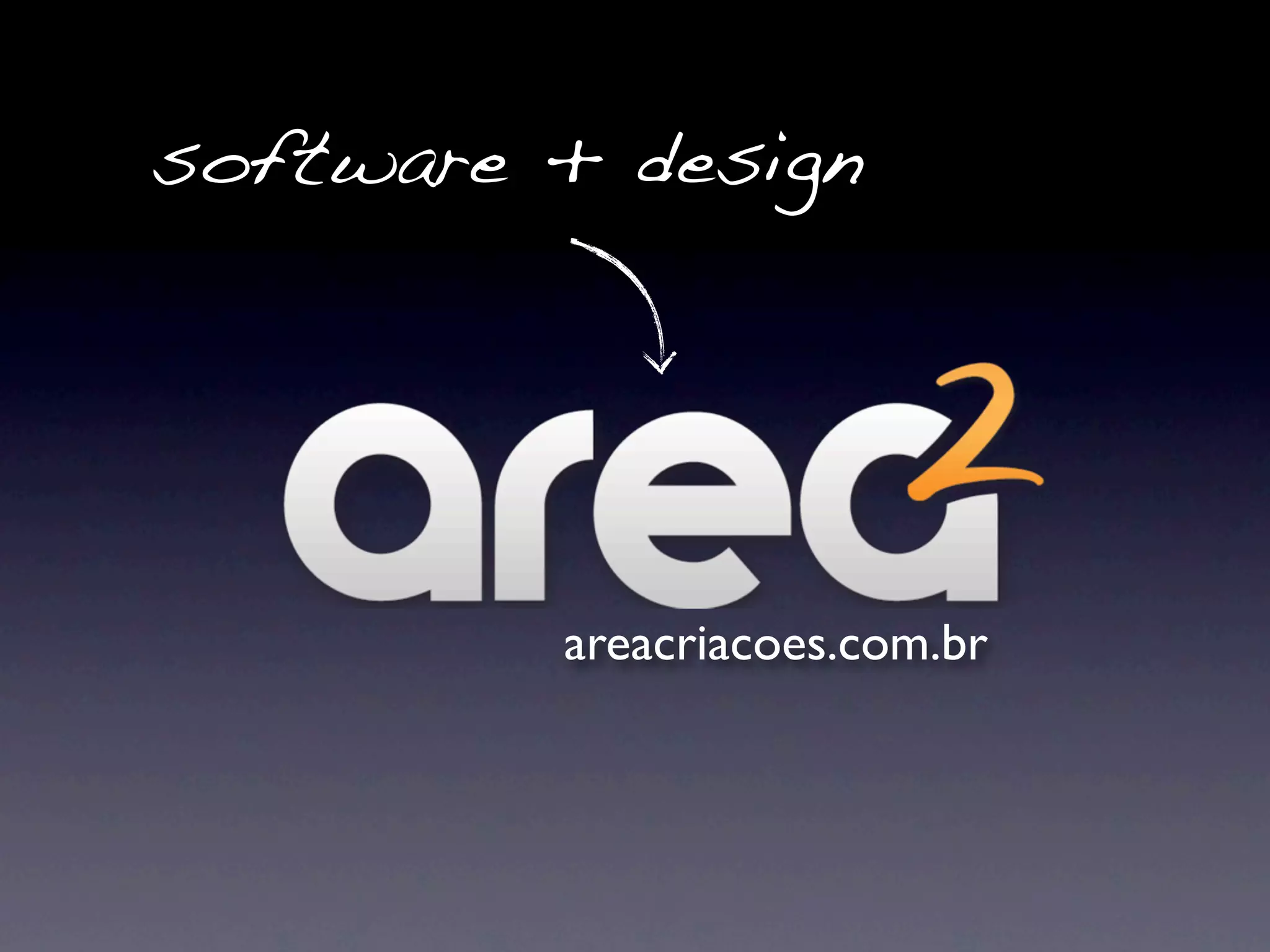 software + design




         areacriacoes.com.br
 