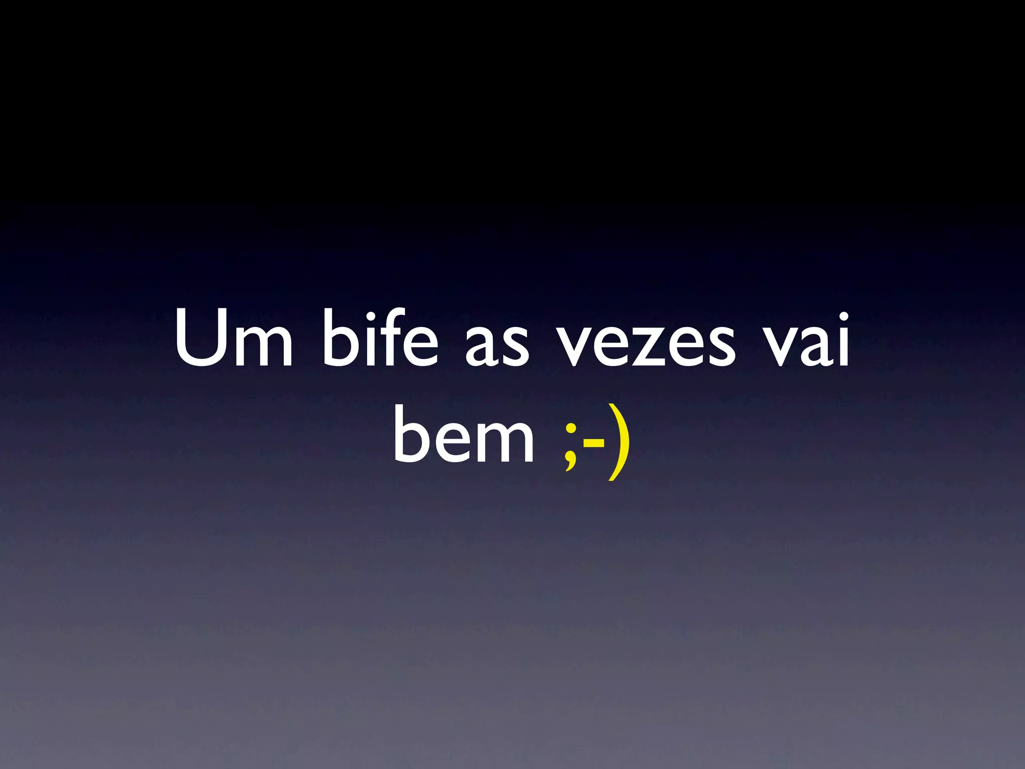 Um bife as vezes vai
      bem ;-)
 