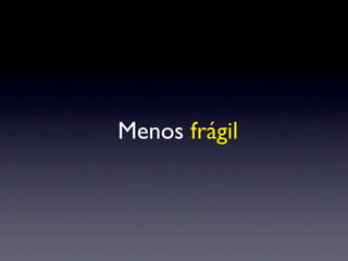 Menos frágil
 