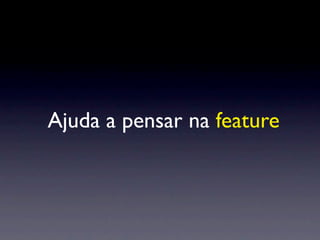 Ajuda a pensar na feature
 