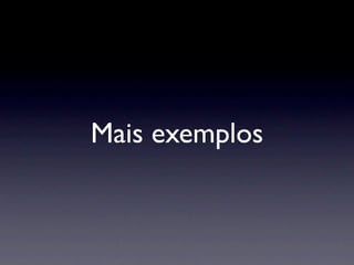 Mais exemplos
 