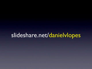 slideshare.net/danielvlopes
 