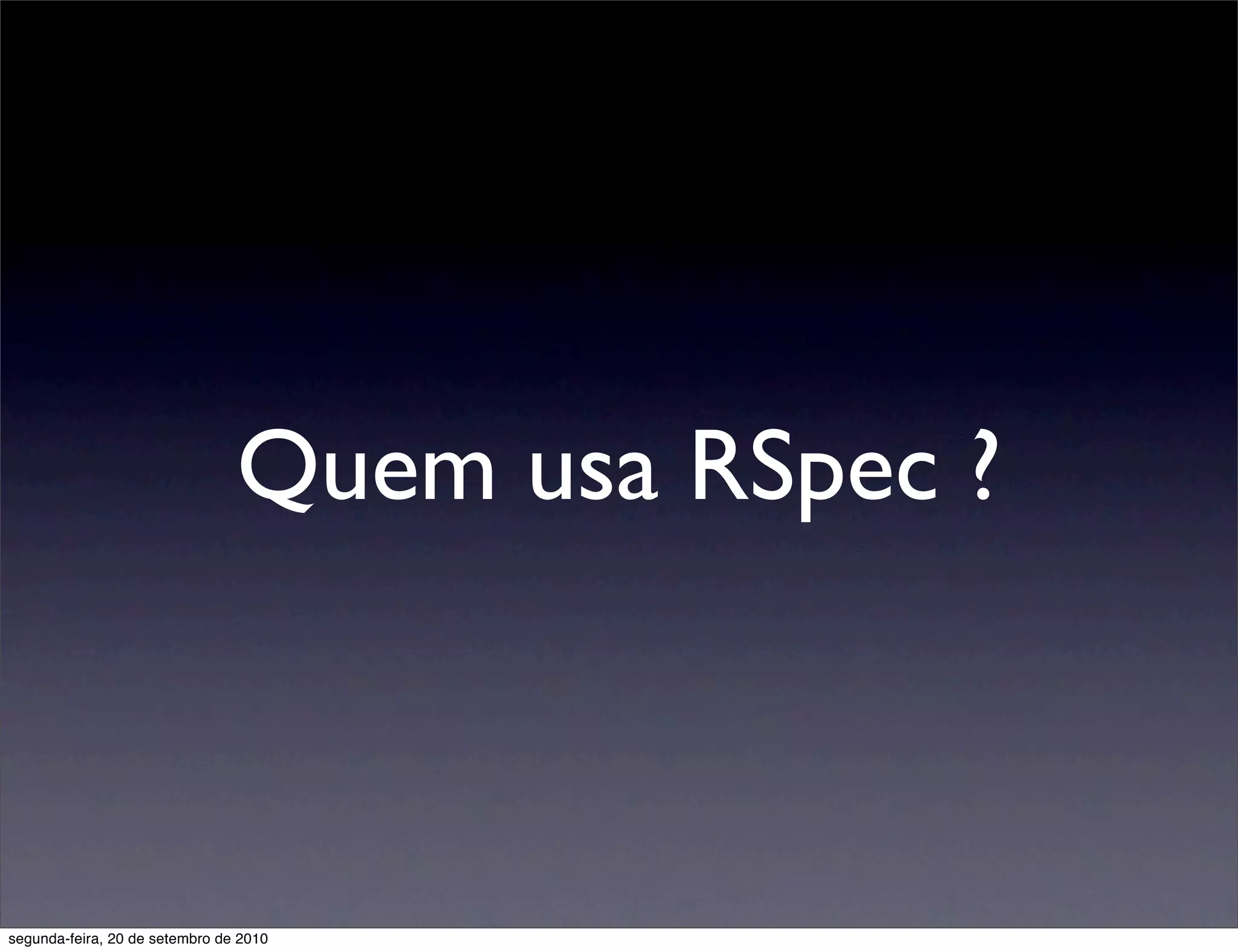 Quem usa RSpec ?



segunda-feira, 20 de setembro de 2010
 