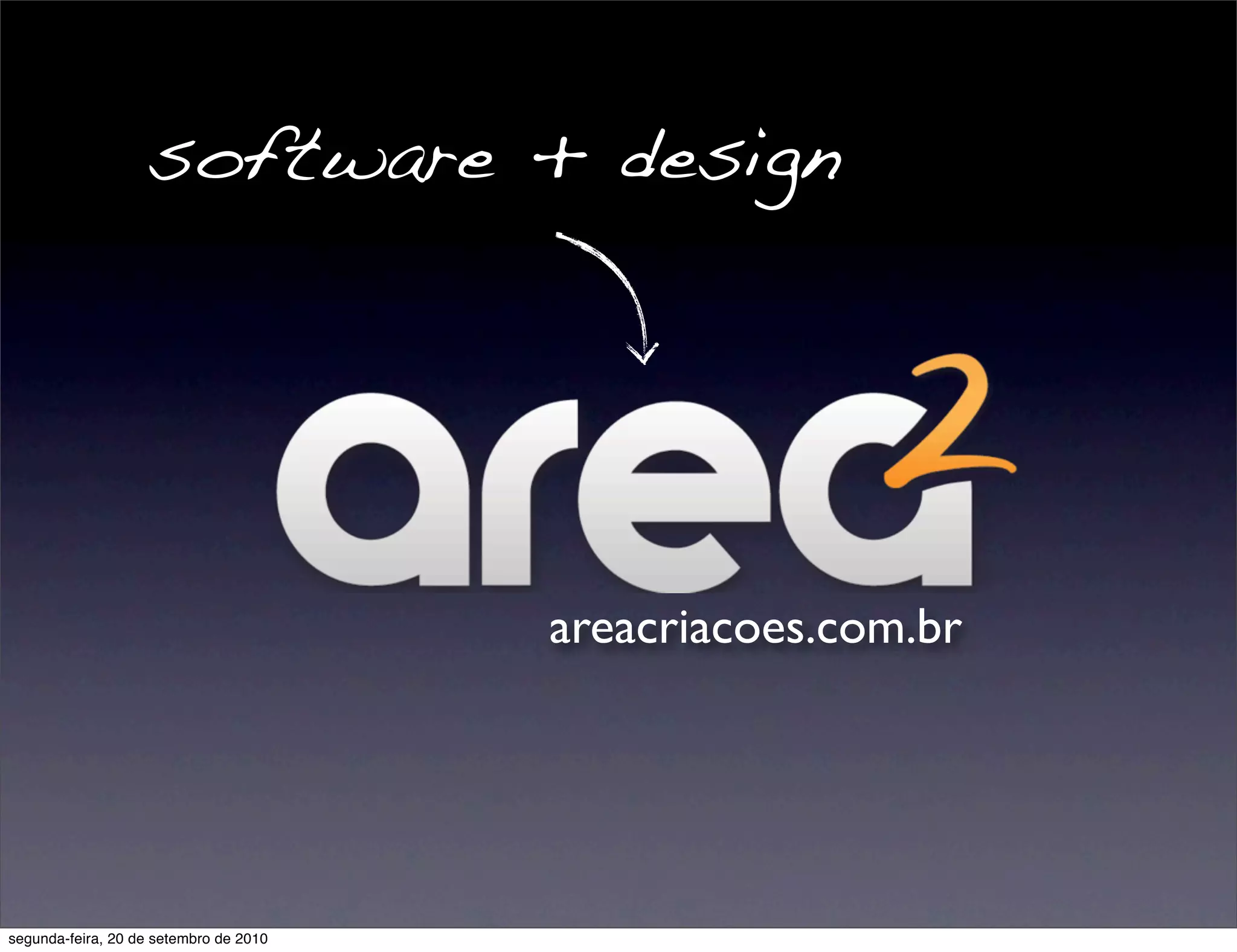 software + design




                                        areacriacoes.com.br




segunda-feira, 20 de setembro de 2010
 