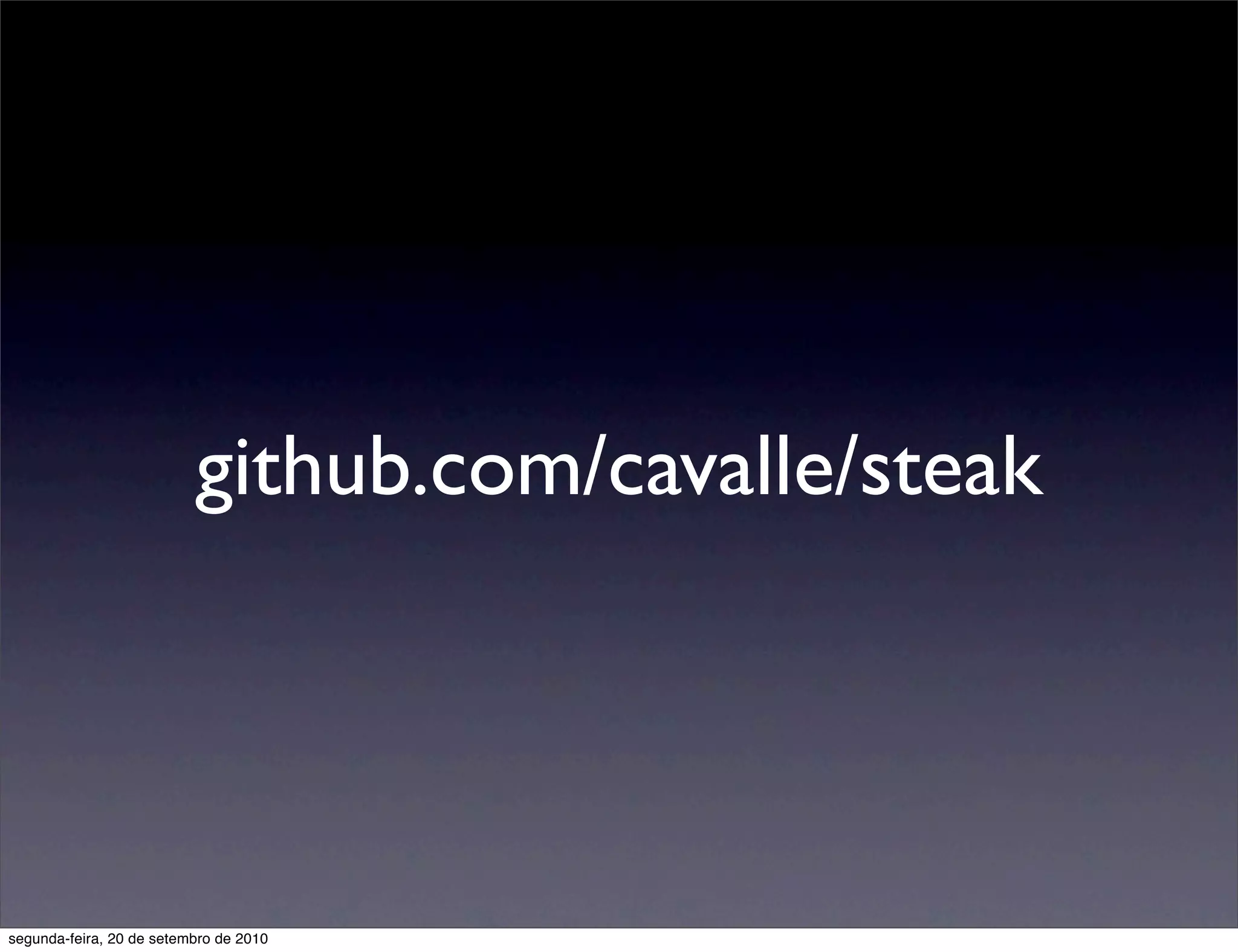 github.com/cavalle/steak




segunda-feira, 20 de setembro de 2010
 