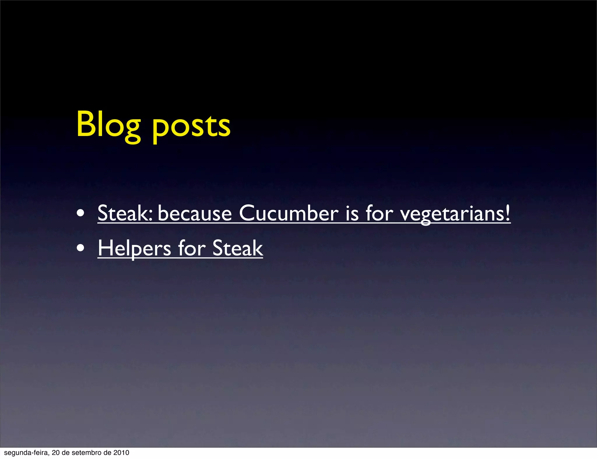 Blog posts

                     • Steak: because Cucumber is for vegetarians!
                     • Helpers for Steak




segunda-feira, 20 de setembro de 2010
 