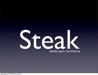 Steak  testes para carnívoros




segunda-feira, 20 de setembro de 2010
 