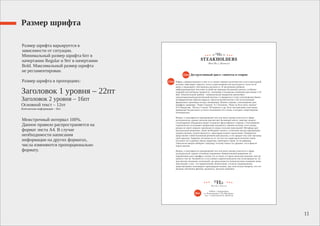 Размер шрифта
Размер шрифта варьируется в
зависимости от ситуации.
Минимальный размер шрифта 6пт в
начертании Regular и 9пт в начертании
Bold. Максимальный размер шрифта
не регламентирован.
Размер шрифта в пропорциях:
Межстрочный интервал 100%.
Данное правило распространяется на
формат листа А4. В случае
необходимости написания
информации на других форматах,
числа изменяются пропорционально
формату.
Заголовок 1 уровня – 22пт
Заголовок 2 уровня – 16пт
Основной текст – 12пт
Контактная информация – 8пт
11
12пт
22пт
8пт
 