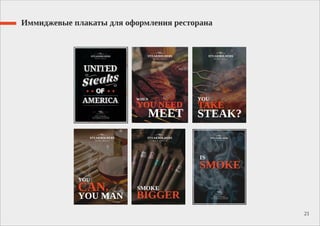 Иммиджевые плакаты для оформления ресторана
21
SMOKE
BIGGER
IS
SMOKE
 