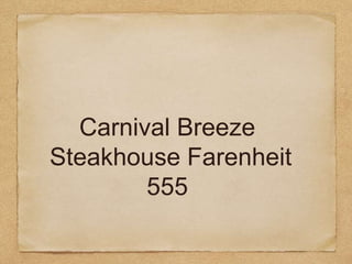 Carnival Breeze
Steakhouse Farenheit
        555
 