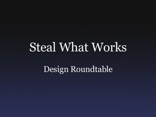 Steal What Works Design Roundtable 