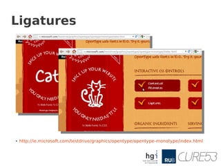Ligatures




●   http://ie.microsoft.com/testdrive/graphics/opentype/opentype-monotype/index.html
 
