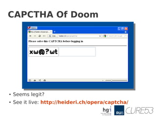 CAPCTHA Of Doom




●   Seems legit?
●   See it live: http://heideri.ch/opera/captcha/
 