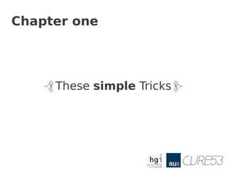 Chapter one




    [ These simple Tricks ]
 