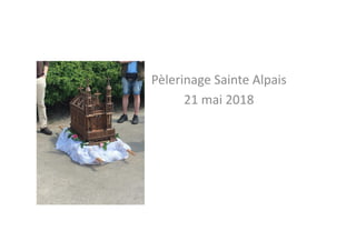 Pèlerinage	
  Sainte	
  Alpais	
  
21	
  mai	
  2018	
  
 