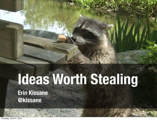 Ideas Worth Stealing
                  Erin Kissane
                  @kissane

Thursday, June 21, 2012
 