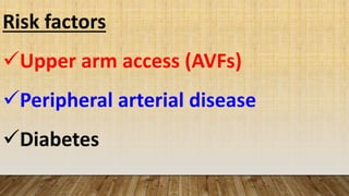 Risk factors
Upper arm access (AVFs)
Peripheral arterial disease
Diabetes